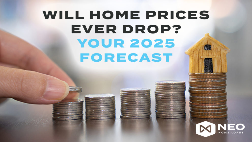 Will Home Prices Ever Drop? Your 2025 Forecast NEO Home Loans