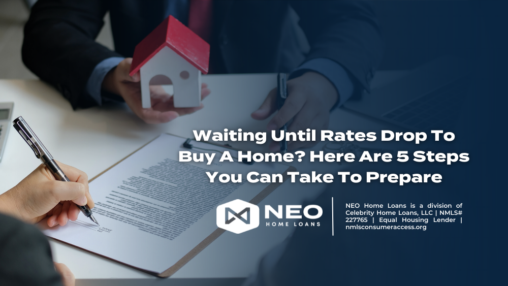 Waiting Until Rates Drop To Buy A Home? Here Are 5 Steps You Can Take To Prepare