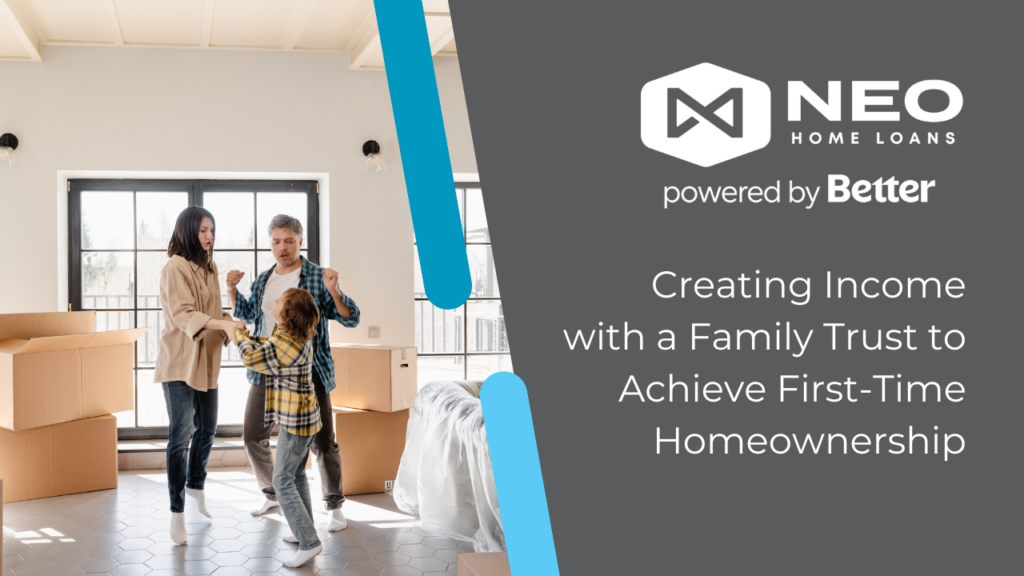 Creating Income with a Family Trust to Achieve First-Time Homeownership | NEO Home Loans