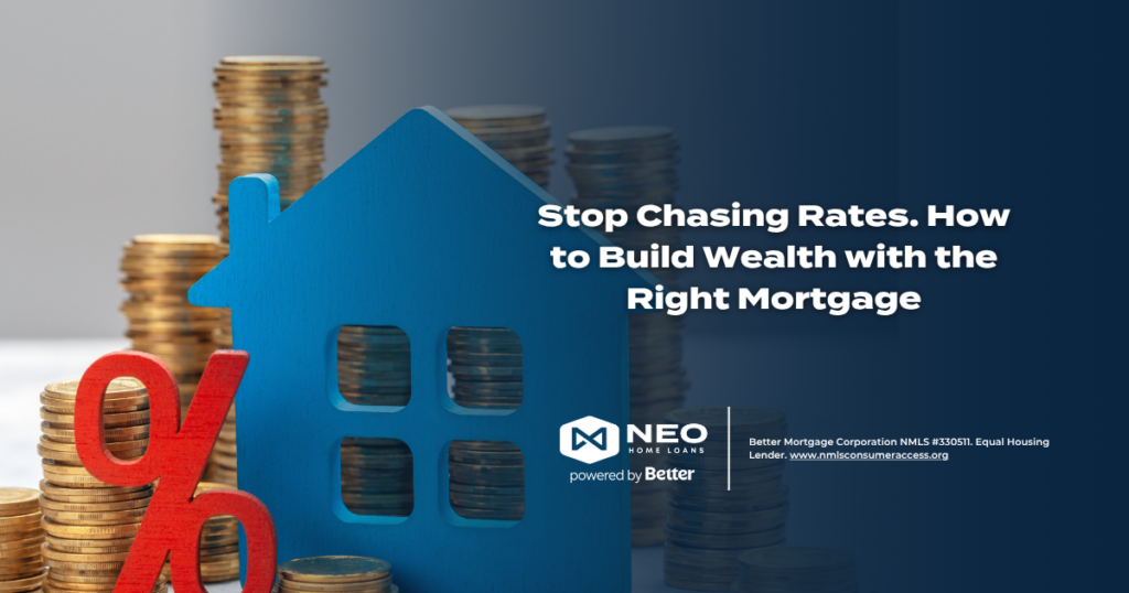 Stop Chasing Rates. How to Build Wealth with the Right Mortgage | NEO Home Loans