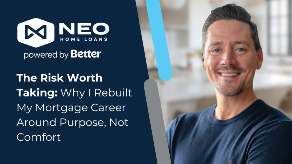 The Risk Worth Taking: Why I Rebuilt My Mortgage Career Around Purpose, Not Comfort | NEO Home Loans