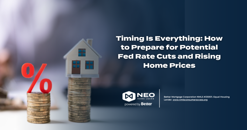 Timing Is Everything: How to Prepare for Potential Fed Rate Cuts and Rising Home Prices | NEO Home Loans