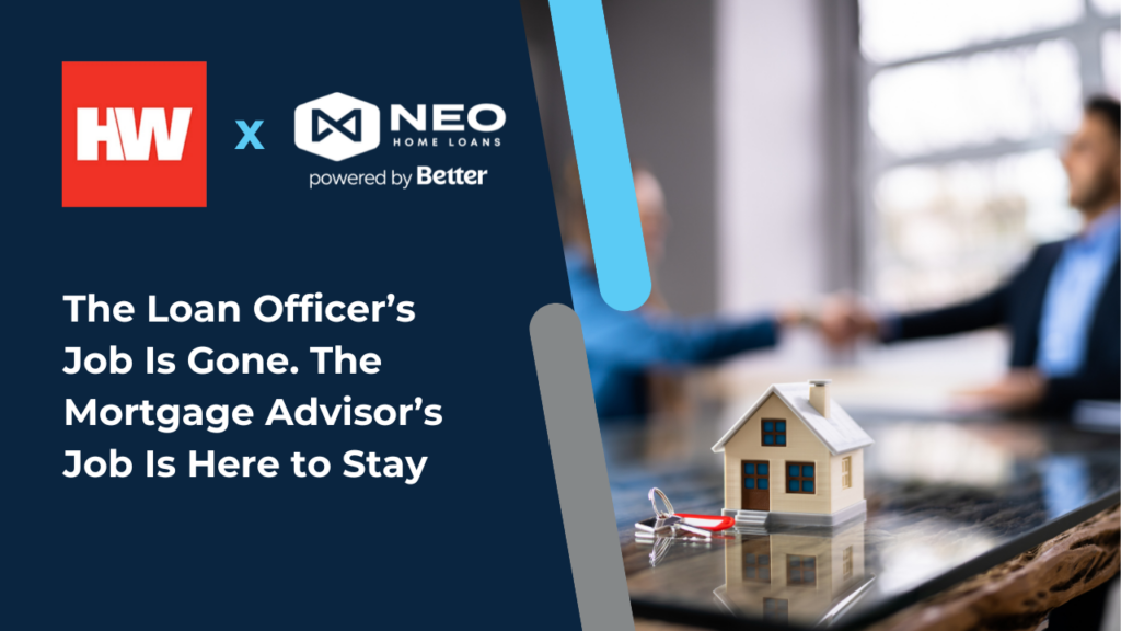 The Loan Officer’s Job Is Gone. The Mortgage Advisor’s Job Is Here to Stay | NEO Home Loans