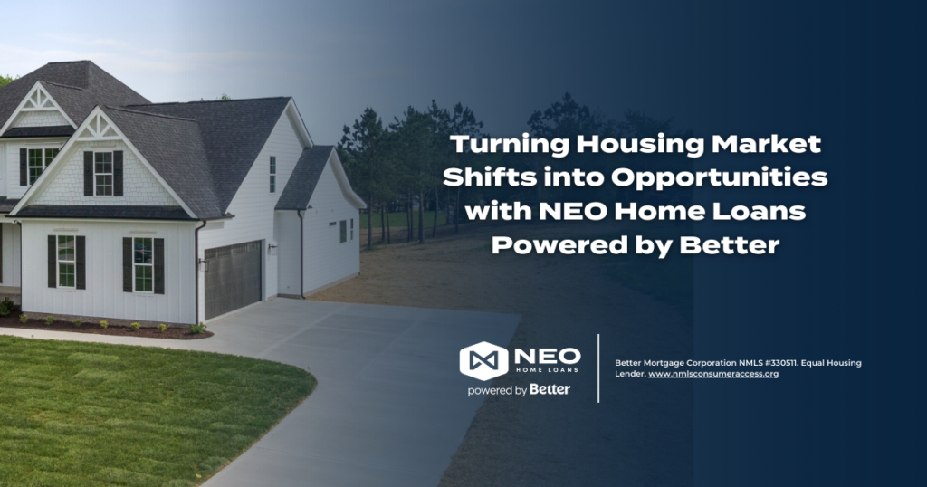 Turning Housing Market Shifts into Opportunities with NEO Home Loans Powered by Better